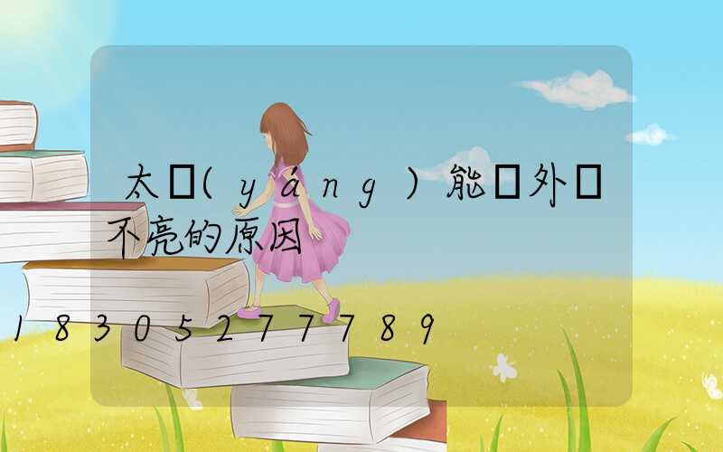 太陽(yáng)能戶外燈不亮的原因