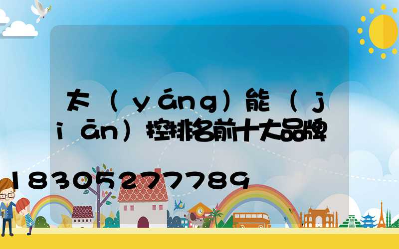太陽(yáng)能監(jiān)控排名前十大品牌