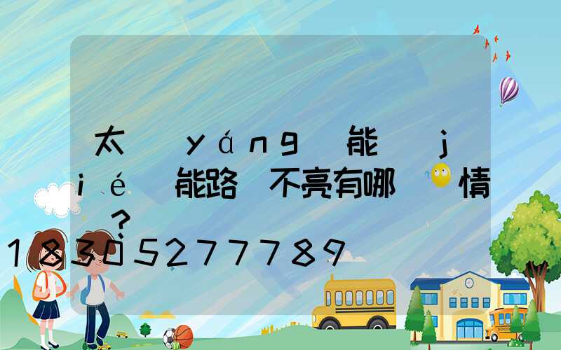 太陽(yáng)能節(jié)能路燈不亮有哪幾種情況？