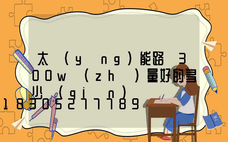 太陽(yáng)能路燈300w質(zhì)量好的多少錢(qián)