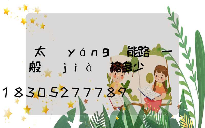 太陽(yáng)能路燈一般價(jià)格多少錢