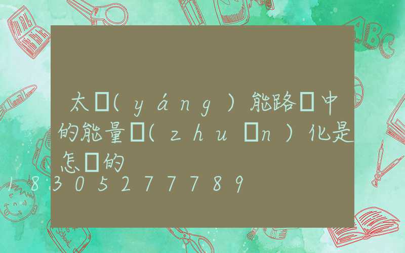太陽(yáng)能路燈中的能量轉(zhuǎn)化是怎樣的