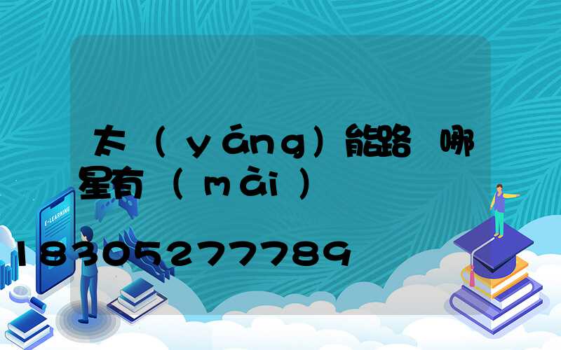 太陽(yáng)能路燈哪星有賣(mài)