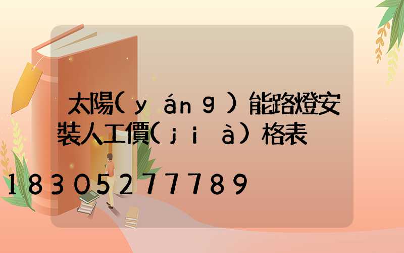 太陽(yáng)能路燈安裝人工價(jià)格表