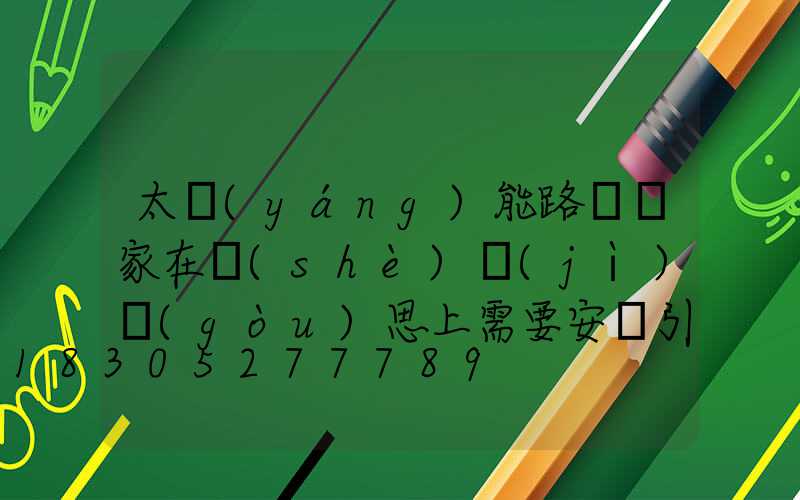 太陽(yáng)能路燈廠家在設(shè)計(jì)構(gòu)思上需要安裝引下線和避雷帶