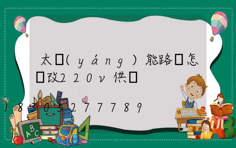 太陽(yáng)能路燈怎樣改220v供電