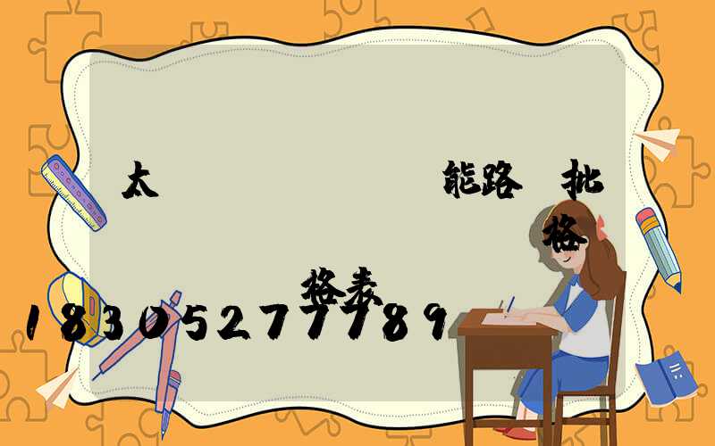 太陽(yáng)能路燈批發(fā)價(jià)格價(jià)格表