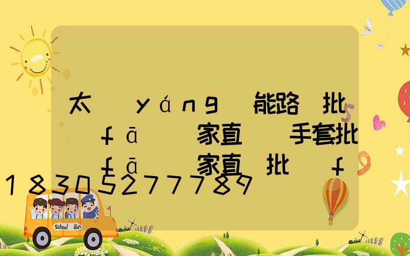 太陽(yáng)能路燈批發(fā)廠家直銷(手套批發(fā)廠家直銷批發(fā))