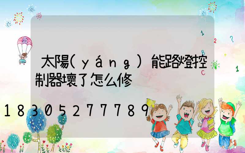 太陽(yáng)能路燈控制器壞了怎么修