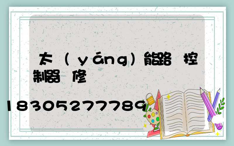 太陽(yáng)能路燈控制器維修