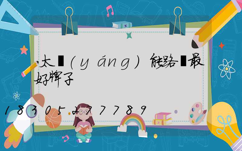 太陽(yáng)能路燈最好牌子