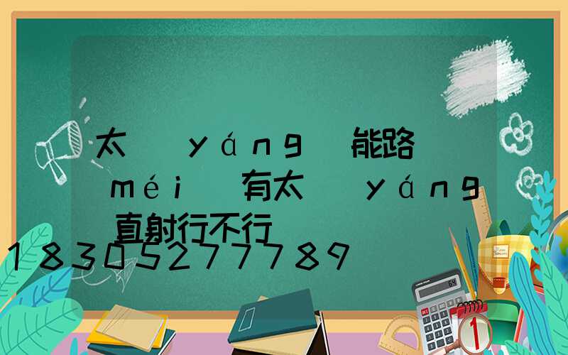 太陽(yáng)能路燈沒(méi)有太陽(yáng)直射行不行