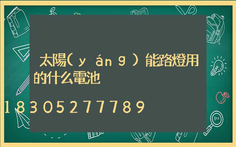 太陽(yáng)能路燈用的什么電池