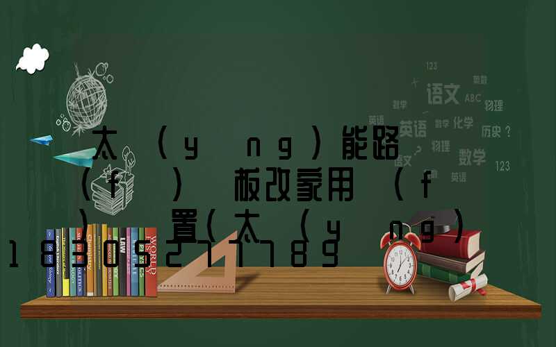 太陽(yáng)能路燈發(fā)電板改家用發(fā)電裝置(太陽(yáng)能路燈發(fā)電板是多少伏的)