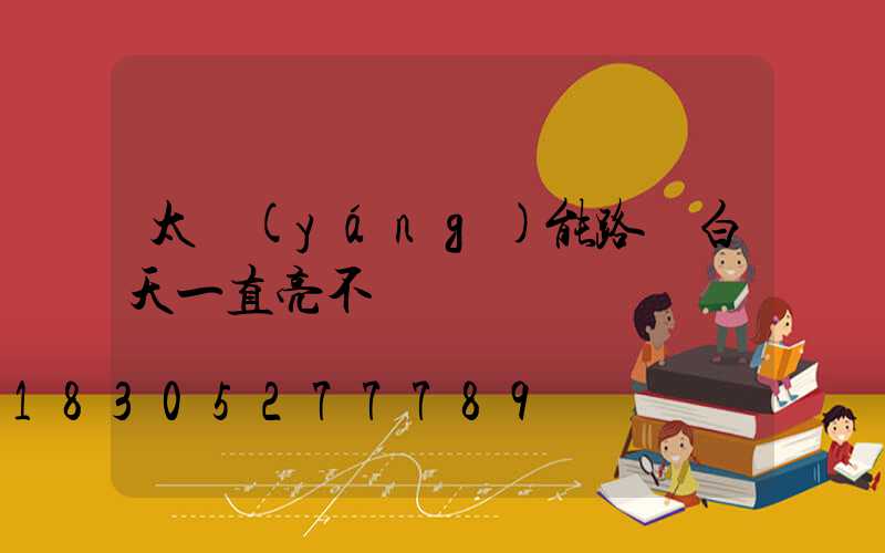 太陽(yáng)能路燈白天一直亮不滅
