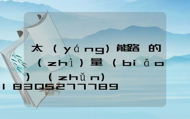 太陽(yáng)能路燈的質(zhì)量標(biāo)準(zhǔn)