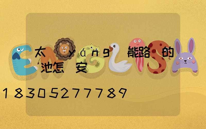 太陽(yáng)能路燈的電池怎樣安裝