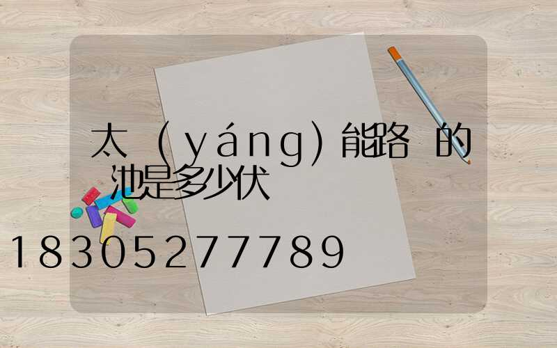 太陽(yáng)能路燈的電池是多少伏