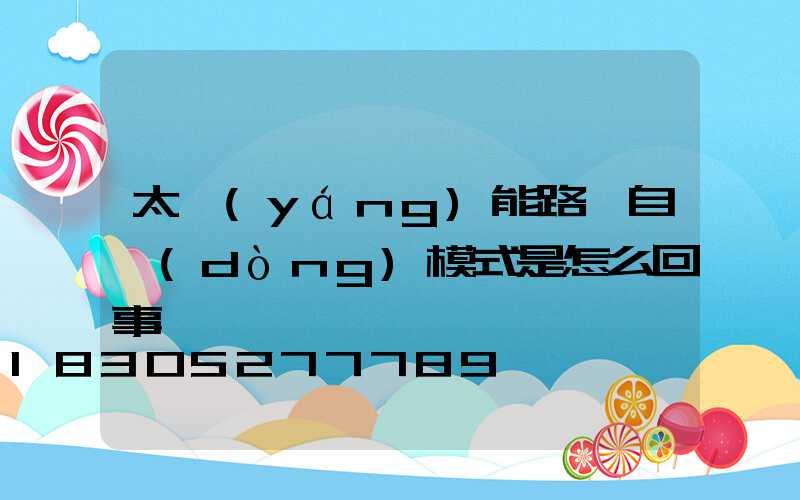 太陽(yáng)能路燈自動(dòng)模式是怎么回事