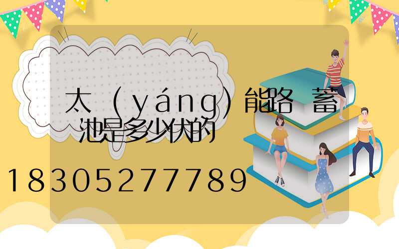 太陽(yáng)能路燈蓄電池是多少伏的