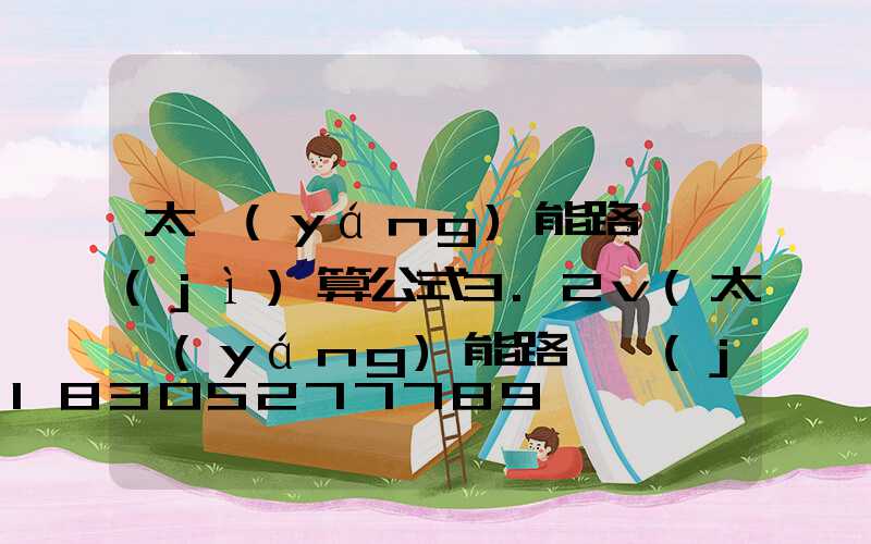 太陽(yáng)能路燈計(jì)算公式3.2v(太陽(yáng)能路燈計(jì)算公式3.2V)