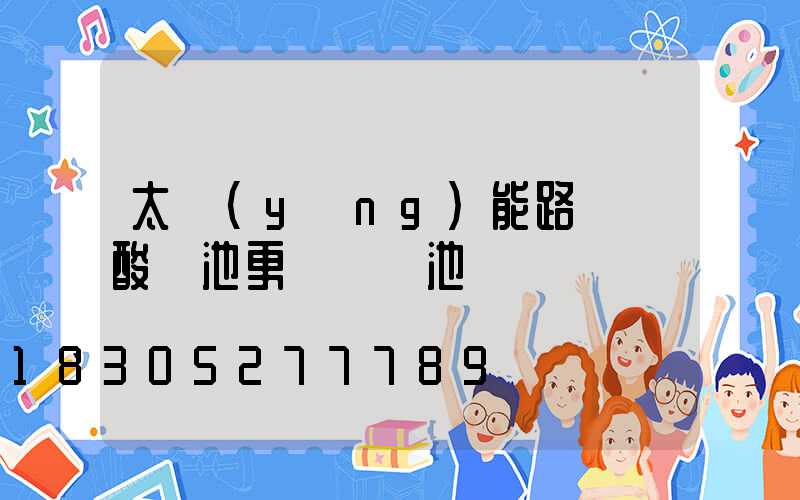 太陽(yáng)能路燈鉛酸電池更換鋰電池