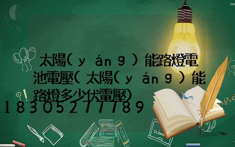 太陽(yáng)能路燈電池電壓(太陽(yáng)能路燈多少伏電壓)