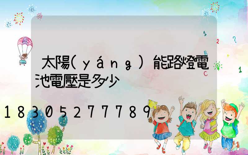 太陽(yáng)能路燈電池電壓是多少
