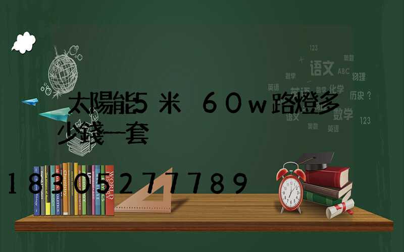 太陽能5米桿60w路燈多少錢一套