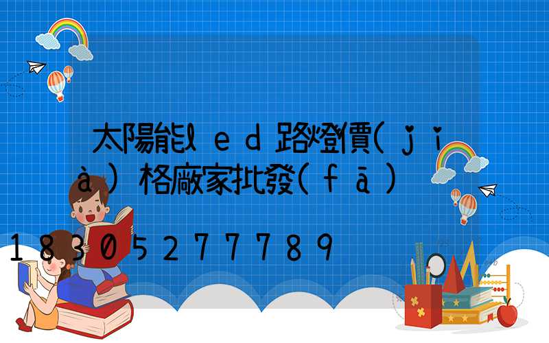 太陽能led路燈價(jià)格廠家批發(fā)