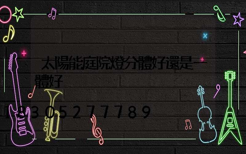 太陽能庭院燈分體好還是一體好