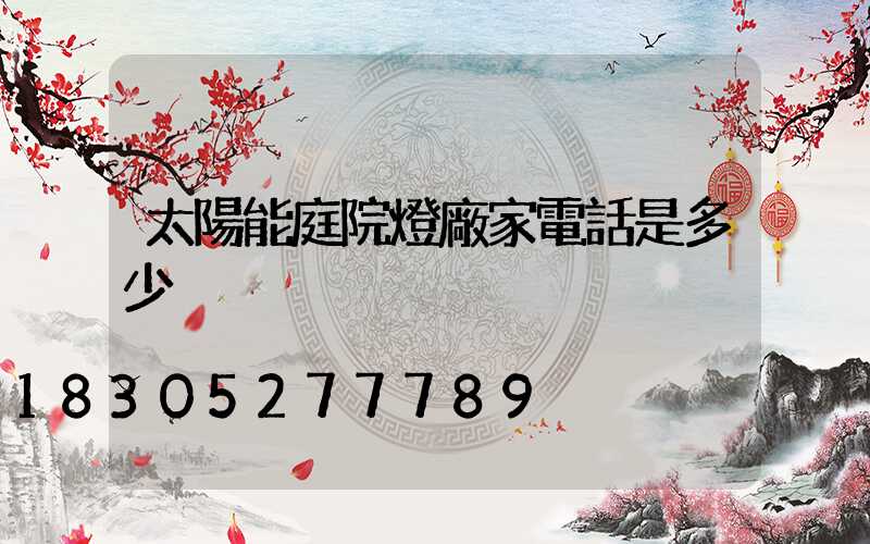 太陽能庭院燈廠家電話是多少