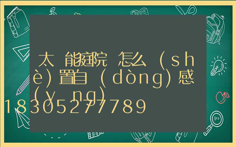 太陽能庭院燈怎么設(shè)置自動(dòng)感應(yīng)