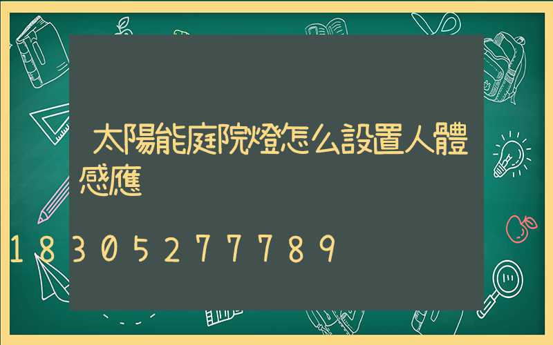 太陽能庭院燈怎么設置人體感應