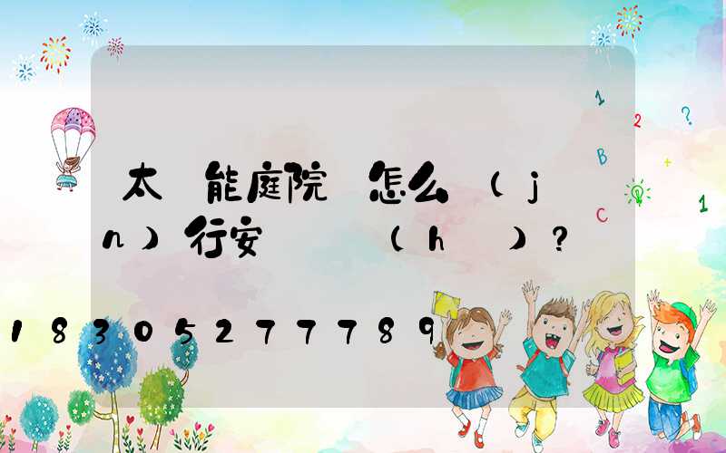 太陽能庭院燈怎么進(jìn)行安裝維護(hù)？