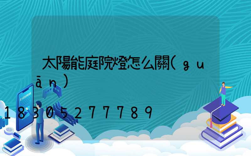 太陽能庭院燈怎么關(guān)