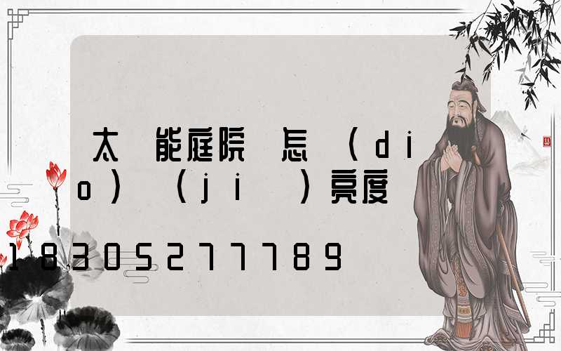 太陽能庭院燈怎調(diào)節(jié)亮度