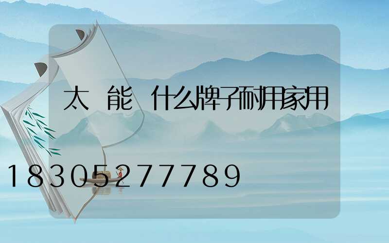 太陽能燈什么牌子耐用家用