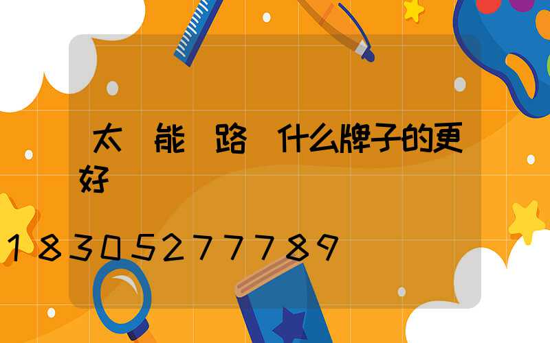太陽能燈路燈什么牌子的更好