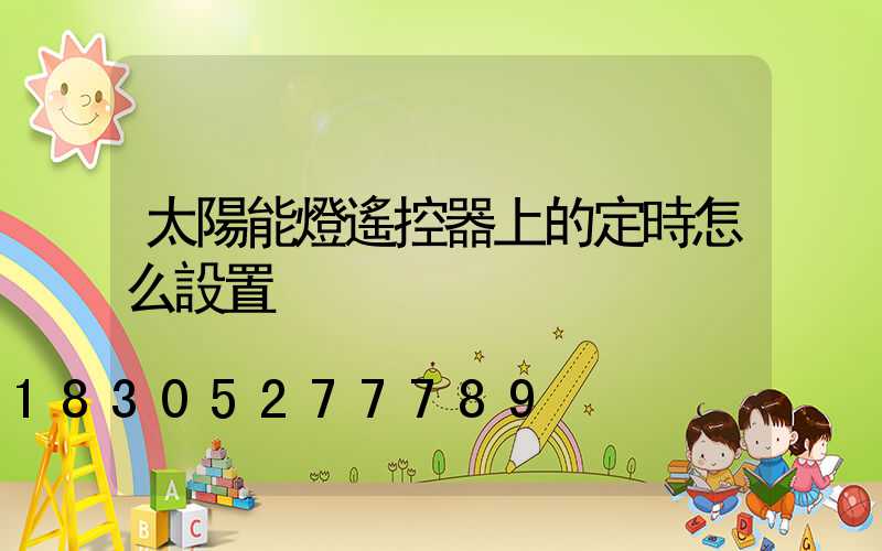 太陽能燈遙控器上的定時怎么設置