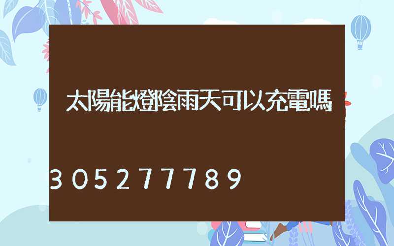 太陽能燈陰雨天可以充電嗎