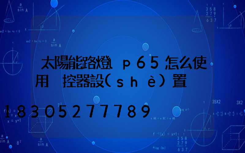 太陽能路燈lp65怎么使用遙控器設(shè)置