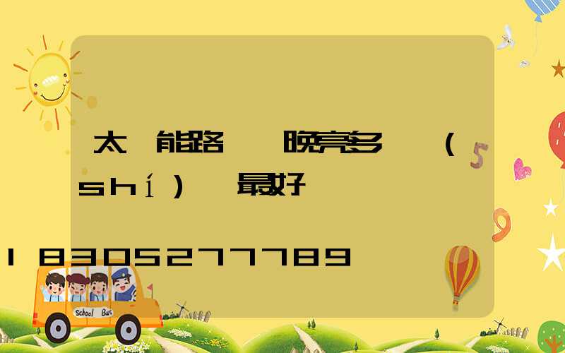 太陽能路燈一晚亮多長時(shí)間最好