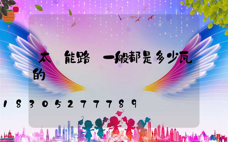 太陽能路燈一般都是多少瓦的