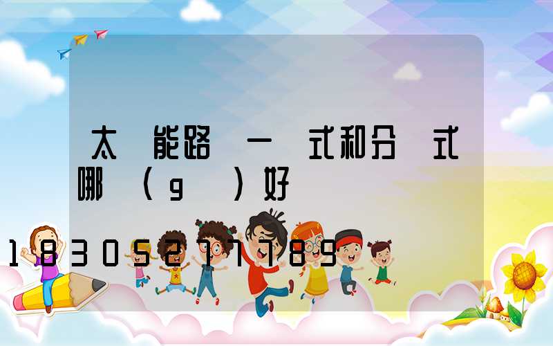 太陽能路燈一體式和分體式哪個(gè)好
