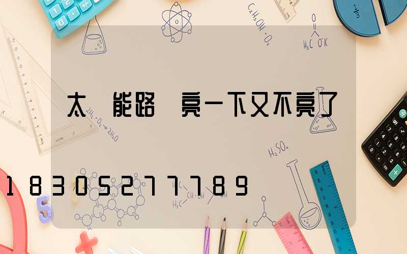 太陽能路燈亮一下又不亮了