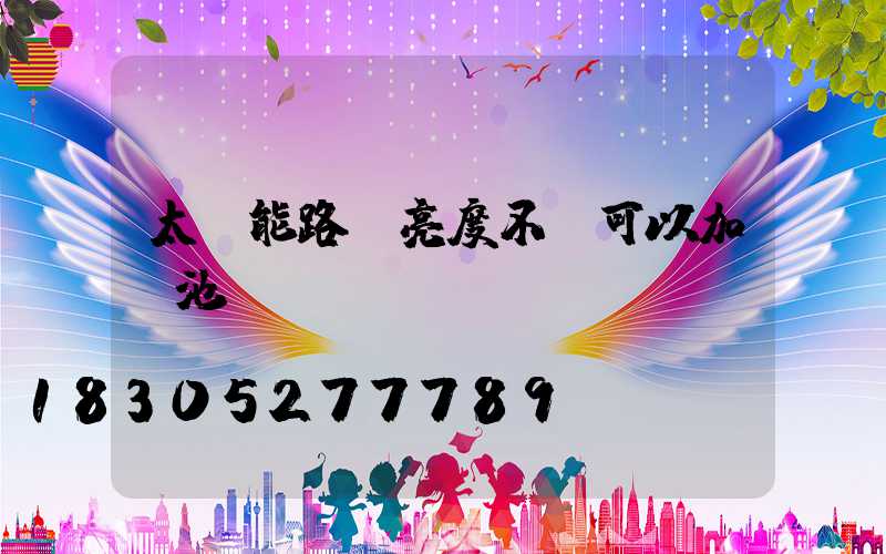 太陽能路燈亮度不夠可以加電池嗎