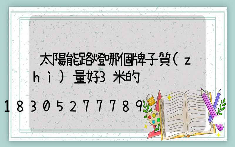 太陽能路燈哪個牌子質(zhì)量好3米的