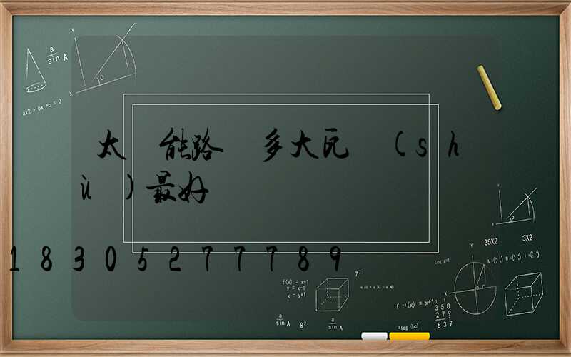 太陽能路燈多大瓦數(shù)最好