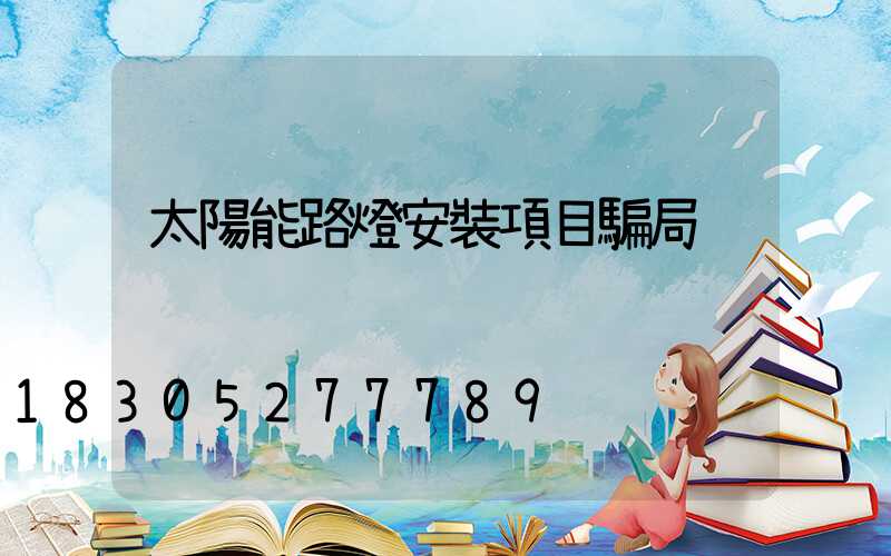 太陽能路燈安裝項目騙局